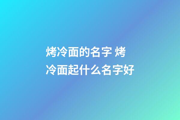 烤冷面的名字 烤冷面起什么名字好-第1張-公司起名-玄機(jī)派
